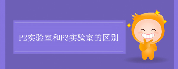 P2实验室和P3实验室的区别