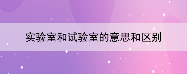 实验室和试验室的意思和区别